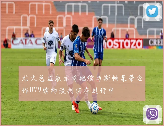 尤文总监表示将继续与斯帕莱蒂合作DV9续约谈判仍在进行中