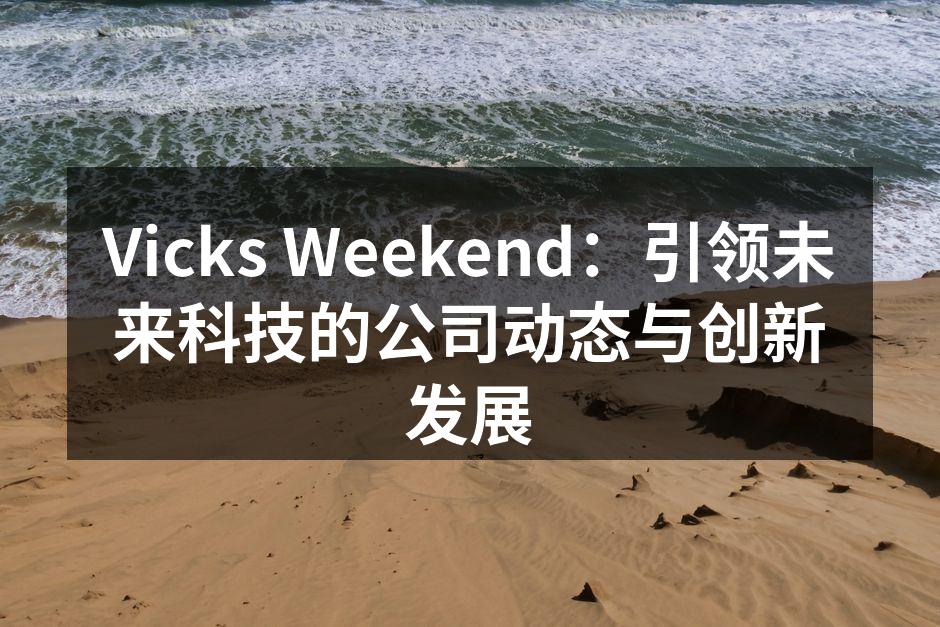 Vicks Weekend：引领未来科技的公司动态与创新发展